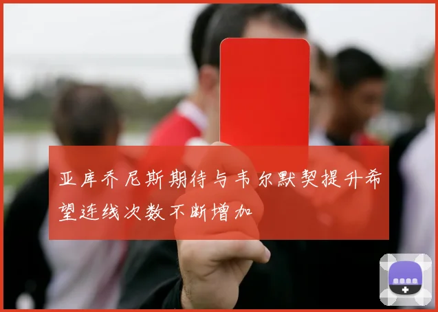 亚库乔尼斯期待与韦尔默契提升希望连线次数不断增加