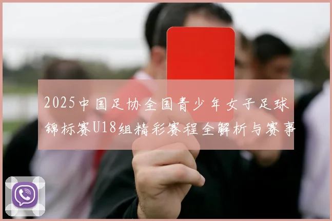 2025中国足协全国青少年女子足球锦标赛U18组精彩赛程全解析与赛事亮点展望